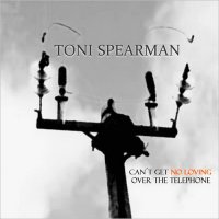 Toni Spearman - Can\'t Get No Loving Over The Telephone (2010)