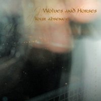 Wolves And Horses - Your Absence (2017)