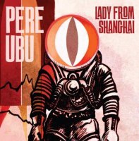 Pere Ubu - Lady from Shanghai (2013)