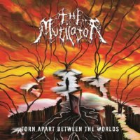 The Mutilator - Torn Apart Between The Worlds (2011)