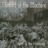 Element Of The Machine - Ghosts Of The Highland (2011)