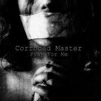 Corroded Master - Pray For Me (2012)