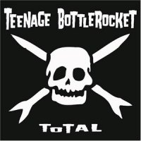 Teenage Bottlerocket - Total (2005)