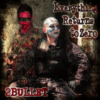 2 Bullet - Everything Returns To Zero (2013)