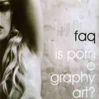 F.A.Q. - Is Pornography Art (2005)