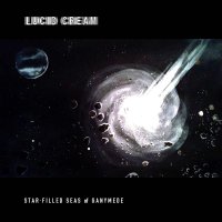 Lucid Cream - Star: Filled Seas Of Ganymede (2016)