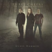 Glass Hammer - Three Cheers for the Broken Hearted (2009)