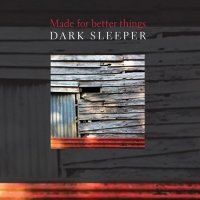 Dark Sleeper - Made for Better Things (2015)