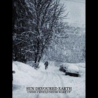 Sun Devoured Earth - I Wish I Would Never Wake Up (2011)