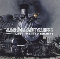Aaron Sutcliffe - Last Train To Salinas (2001)