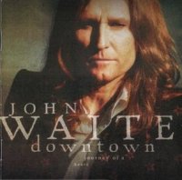 John Waite - Downtown, Journey Of A Heart (2006)