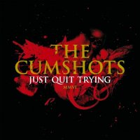 The Cumshots - Just Quit Trying (2006)