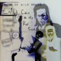 Nick Cave & The Bad Seeds - The Ring Of Wild Roses (1996)