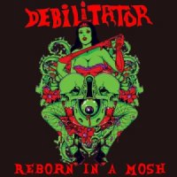 Debilitator - Reborn in a Mosh (2014)