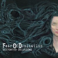 Fear Of Domination - Distorted Delusions (2014)