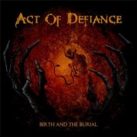 Act Of Defiance - Birth And The Burial (2015)