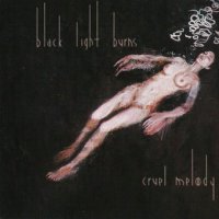 Black Light Burns - Cruel Melody [European Edition] (2007)