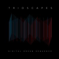 Trioscapes - Digital Dream Sequence (2014)