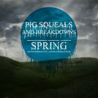 Pig Squeals And Breakdowns - Spring (2014)