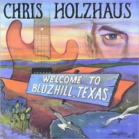 Chris Holzhaus - Welcome To Bluzhill, Texas (1998)