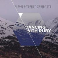 Dancing With Ruby - In The Interest Of Beasts (2015)