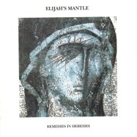 Elijah\'s Mantle - Remedies In Heresies (1994)