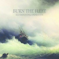 Burn The Fleet - Illuminating Depravity (2015)