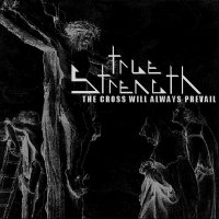 True Strength - The Cross Will Always Prevail (2014)