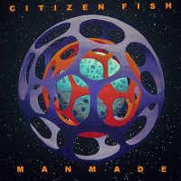 Citizen Fish - Manmade (2015)