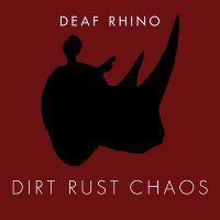 Deaf Rhino - Dirt, Rust, Chaos (2015)