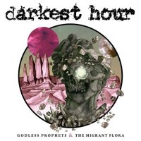 Darkest Hour - Godless Prophets & the Migrant Flora (2017)