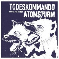 Todeskommando Atomsturm - Hunger Der Hyänen (2016)