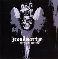 Jesus Martyr - The Black Waters (2007)