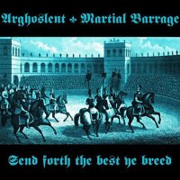 Arghoslent & Martial Barrage - Send Forth The Best Ye Breed (2009)