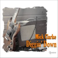 Mick Clarke - Diggin\' Down (2017)