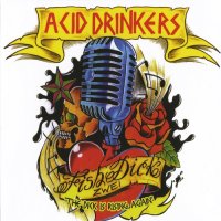 Acid Drinkers - Fishdick zwei - The Dick Is Rising Again (2010)  Lossless