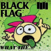 Black Flag - What The... (2013)