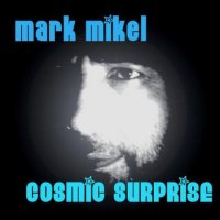 Mark Mikel - Cosmic Surprise (2007)