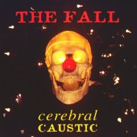 The Fall - Cerebral Caustic (1995)