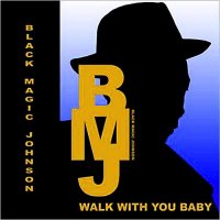 Black Magic Johnson - Walk With You Baby (2014)