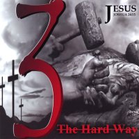 Jesus Joshua 24:15 - 3 - The Hard Way (2007)