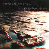 Lobotomic Cohesion - Life Before Death (2015)