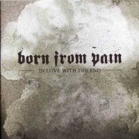 Born From Pain - In Love with the End (2005)