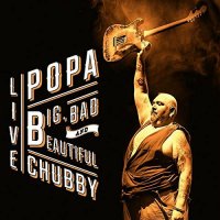 Popa Chubby - Big Bad and Beautiful Live (2015)