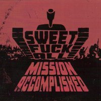 Sweet Fuck All - Mission Accomplished (2017)