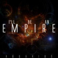 I\'ll Be An Empire - Aquarious (2013)