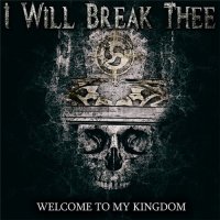 I Will Break Thee - Welcome To My Kingdom (2011)