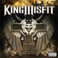 King Misfit - Under Ancient Ground (2011)