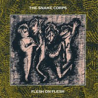 The Snake Corps - Flesh On Flesh (1985)