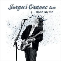 Jergus Oravec Trio - Done So Far (2013)